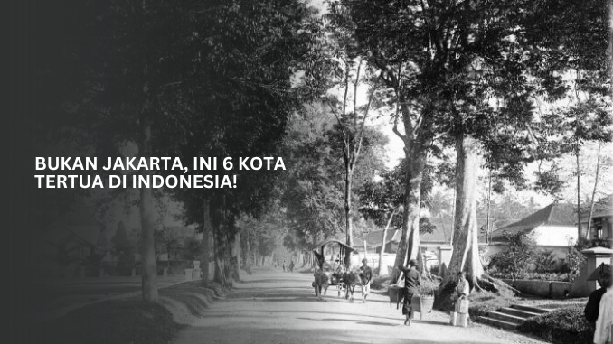 Sejarah Kota Tertua di Indonesia, Sudah Ada Sebelum Merdeka